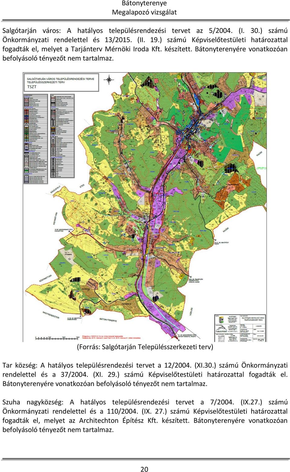 (Forrás: Salgótarján Településszerkezeti terv) Tar község: A hatályos településrendezési tervet a 12/2004. (XI.30.) számú Önkormányzati rendelettel és a 37/2004. (XI. 29.