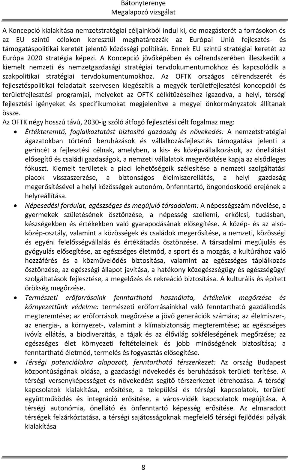 A Koncepció jövőképében és célrendszerében illeszkedik a kiemelt nemzeti és nemzetgazdasági stratégiai tervdokumentumokhoz és kapcsolódik a szakpolitikai stratégiai tervdokumentumokhoz.