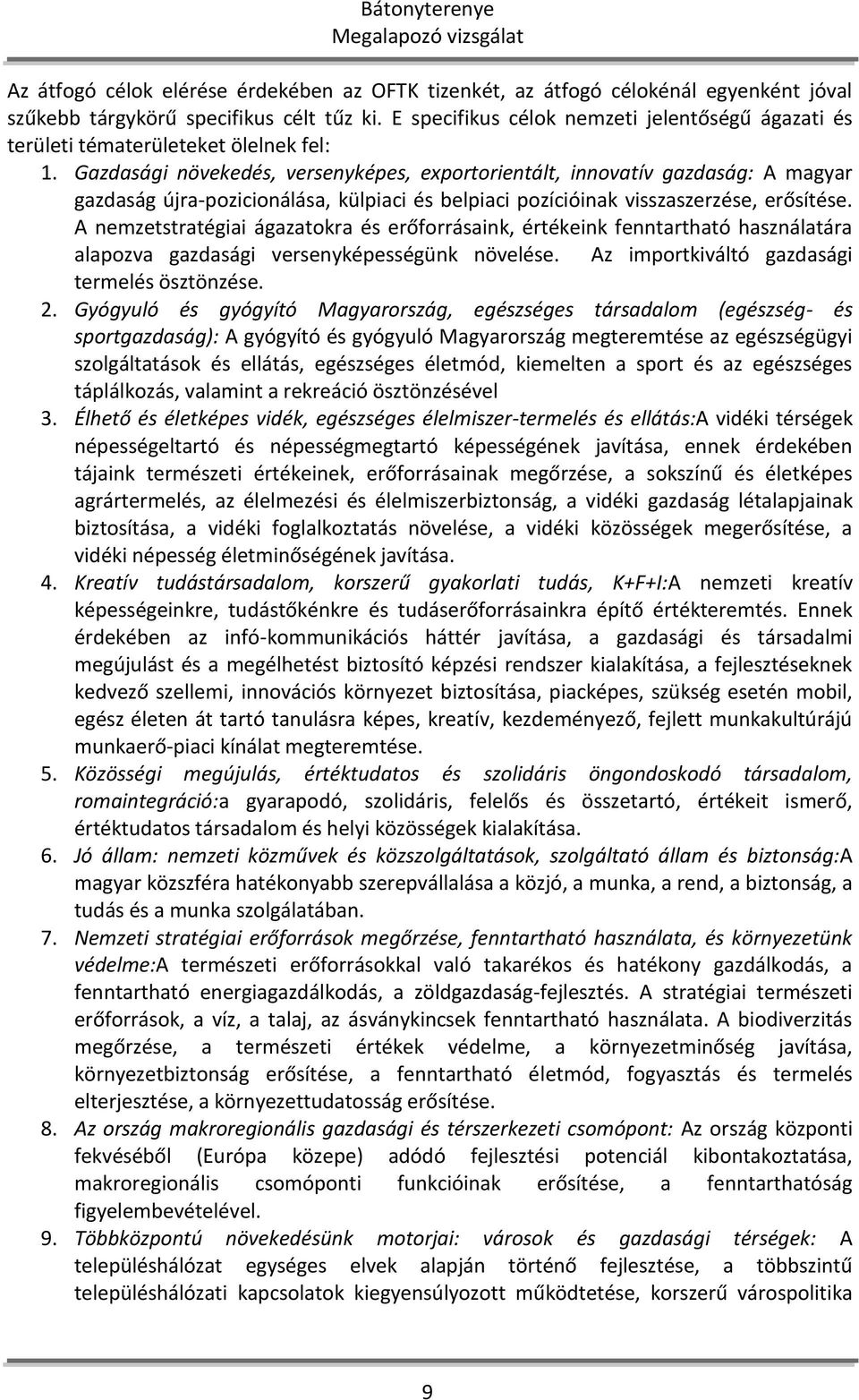 Gazdasági növekedés, versenyképes, exportorientált, innovatív gazdaság: A magyar gazdaság újra-pozicionálása, külpiaci és belpiaci pozícióinak visszaszerzése, erősítése.