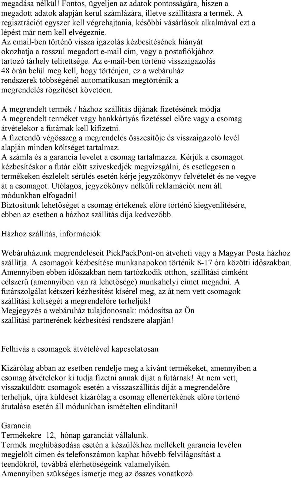 Az email-ben történő vissza igazolás kézbesítésének hiányát okozhatja a rosszul megadott e-mail cím, vagy a postafiókjához tartozó tárhely telítettsége.