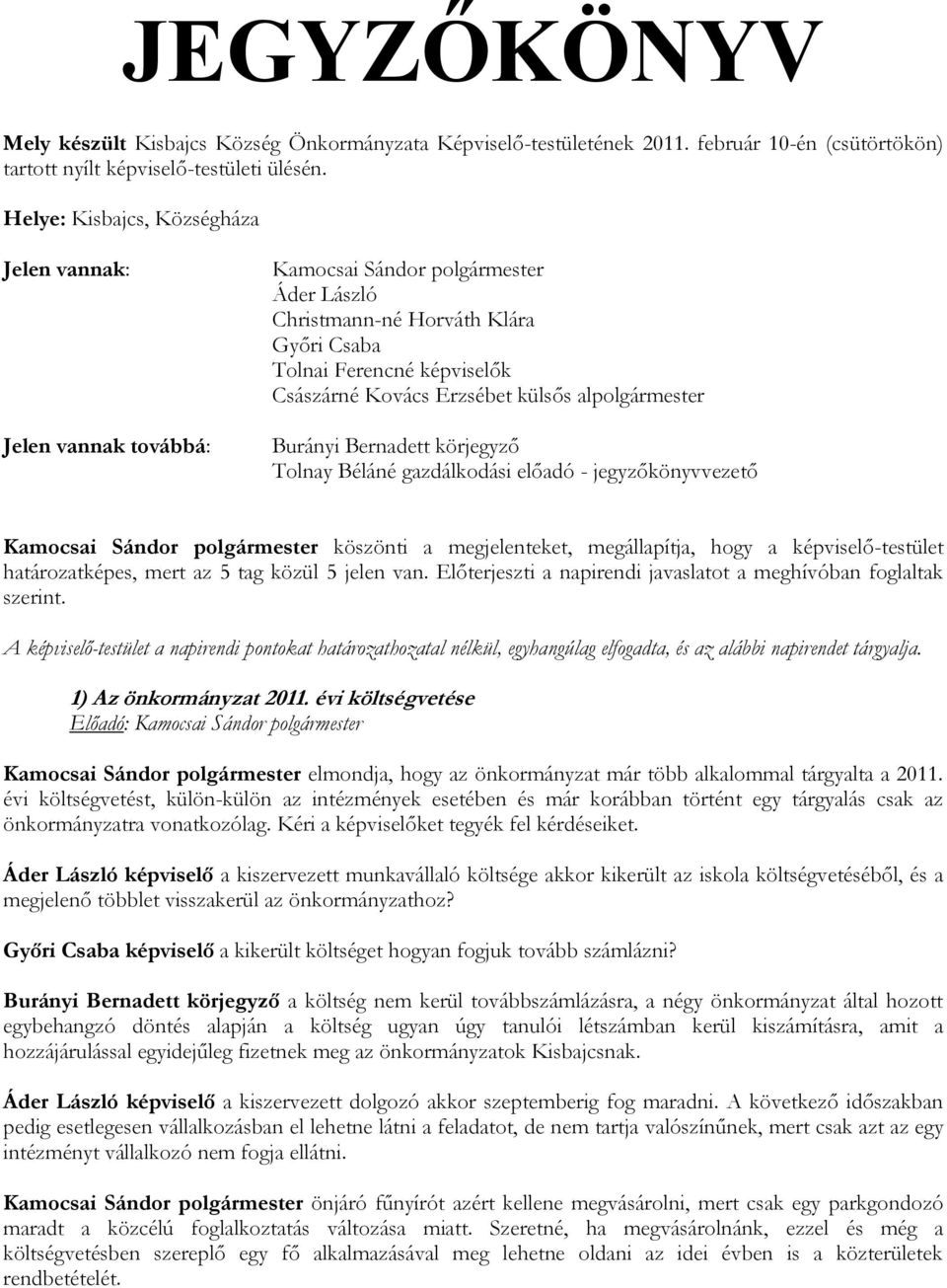 külsős alpolgármester Burányi Bernadett körjegyző Tolnay Béláné gazdálkodási előadó - jegyzőkönyvvezető Kamocsai Sándor polgármester köszönti a megjelenteket, megállapítja, hogy a képviselő-testület