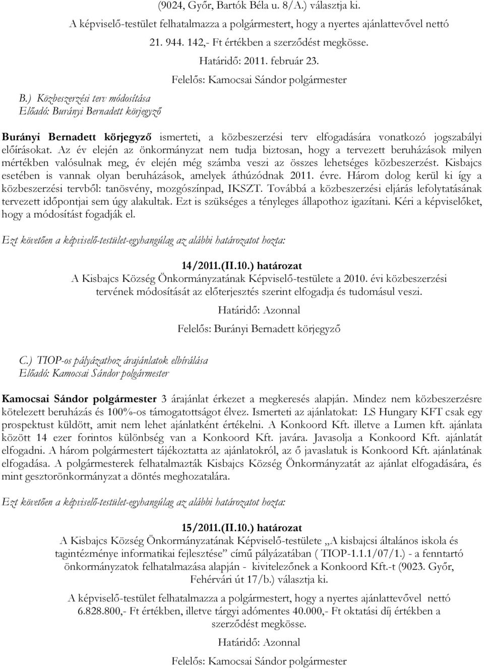 Felelős: Kamocsai Sándor polgármester Burányi Bernadett körjegyző ismerteti, a közbeszerzési terv elfogadására vonatkozó jogszabályi előírásokat.