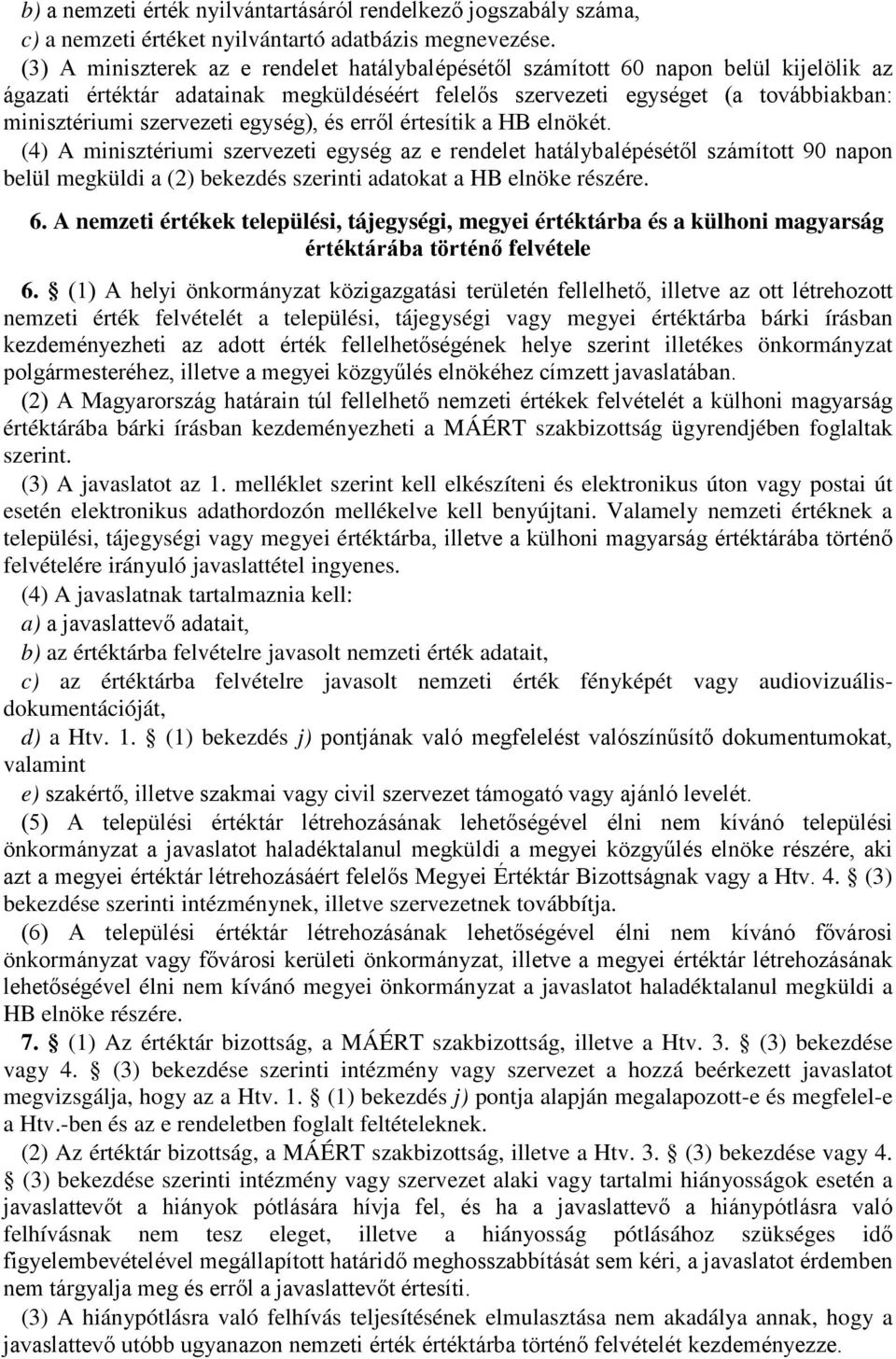 egység), és erről értesítik a HB elnökét. (4) A minisztériumi szervezeti egység az e rendelet hatálybalépésétől számított 90 napon belül megküldi a (2) bekezdés szerinti adatokat a HB elnöke részére.