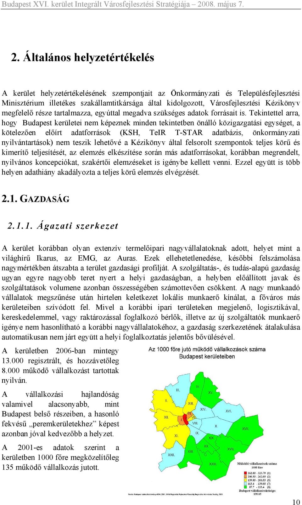 Tekintettel arra, hogy Budapest kerületei nem képeznek minden tekintetben önálló közigazgatási egységet, a kötelezően előírt adatforrások (KSH, TeIR T-STAR adatbázis, önkormányzati nyilvántartások)