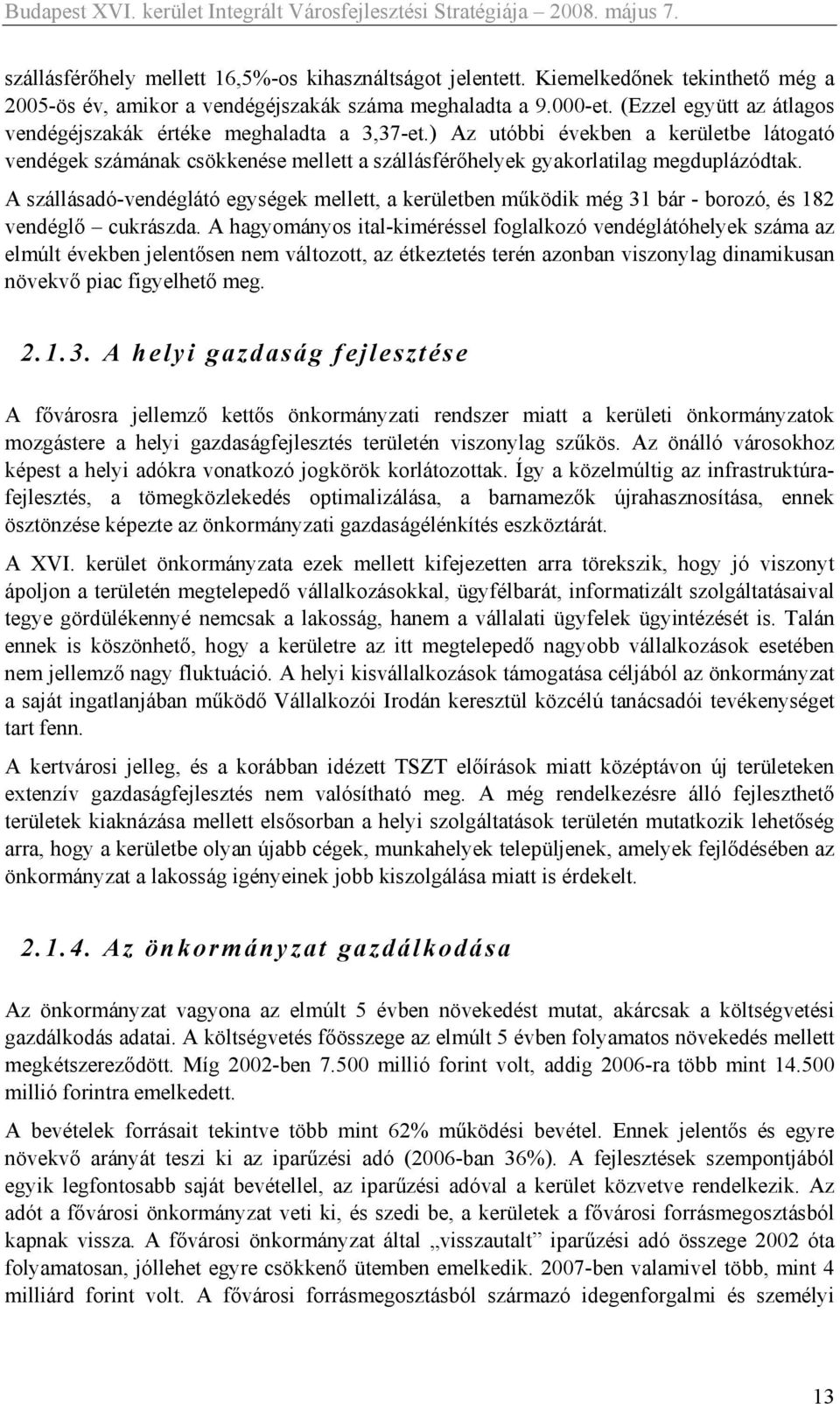 A szállásadó-vendéglátó egységek mellett, a kerületben működik még 31 bár - borozó, és 182 vendéglő cukrászda.