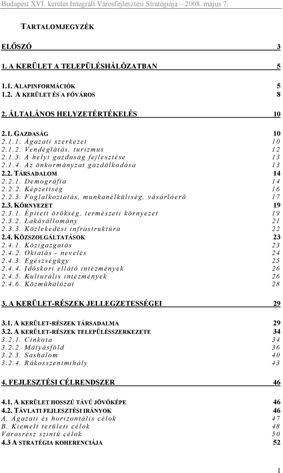 3.1. Épített örökség, természeti környezet 19 2.3.2. Lakásállomány 21 2.3.3. Közlekedési infrastruktúra 22 2.4. KÖZSZOLGÁLTATÁSOK 23 2.4.1. Közigazgatás 23 2.4.2. Oktatás - nevelés 24 2.4.3. Egészségügy 25 2.