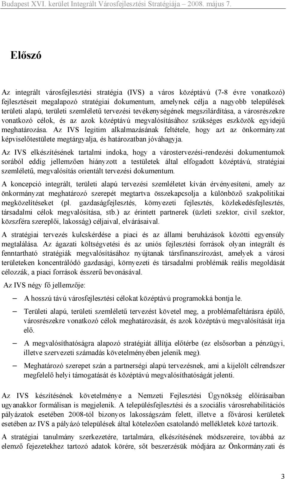 Az IVS legitim alkalmazásának feltétele, hogy azt az önkormányzat képviselőtestülete megtárgyalja, és határozatban jóváhagyja.