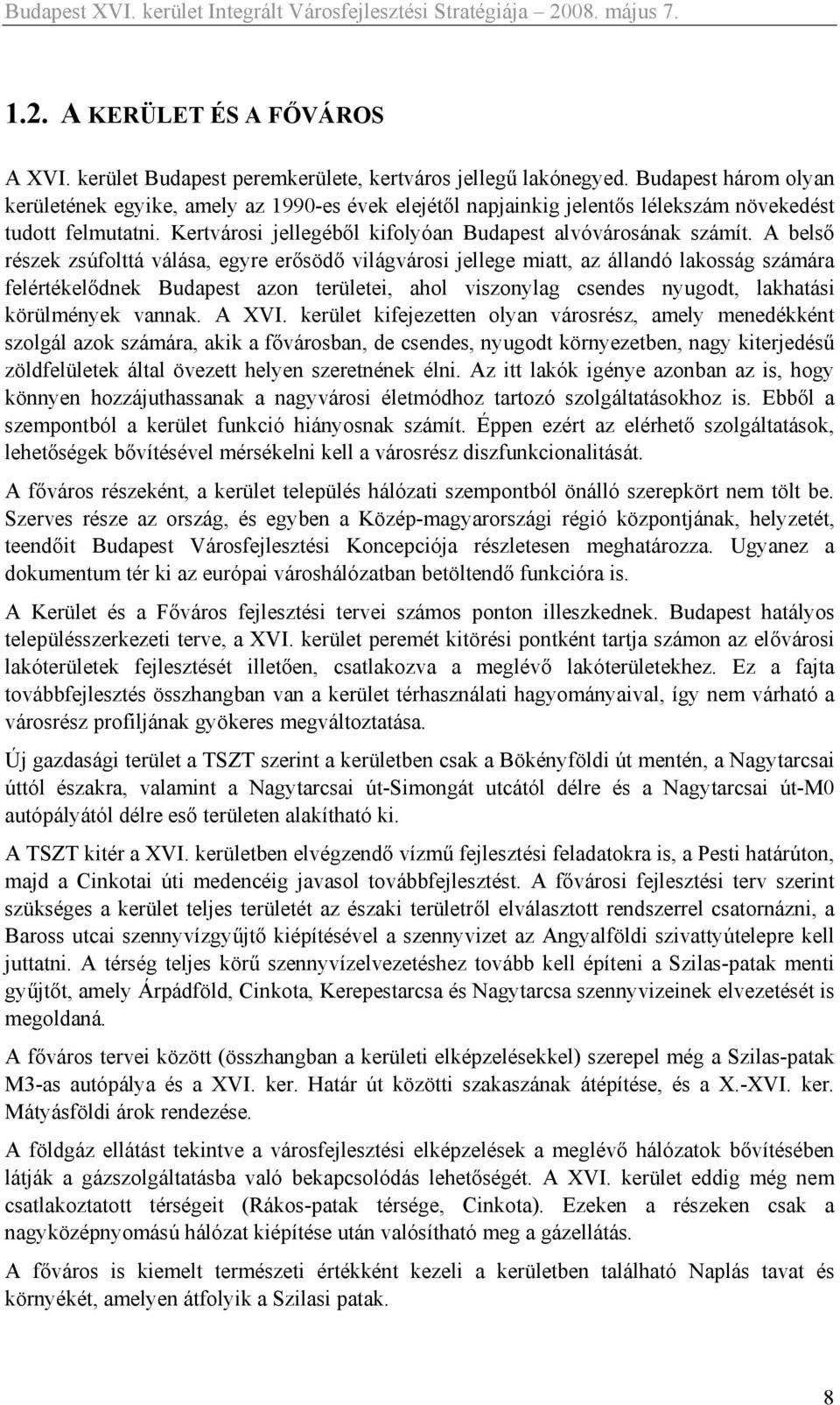 A belső részek zsúfolttá válása, egyre erősödő világvárosi jellege miatt, az állandó lakosság számára felértékelődnek Budapest azon területei, ahol viszonylag csendes nyugodt, lakhatási körülmények