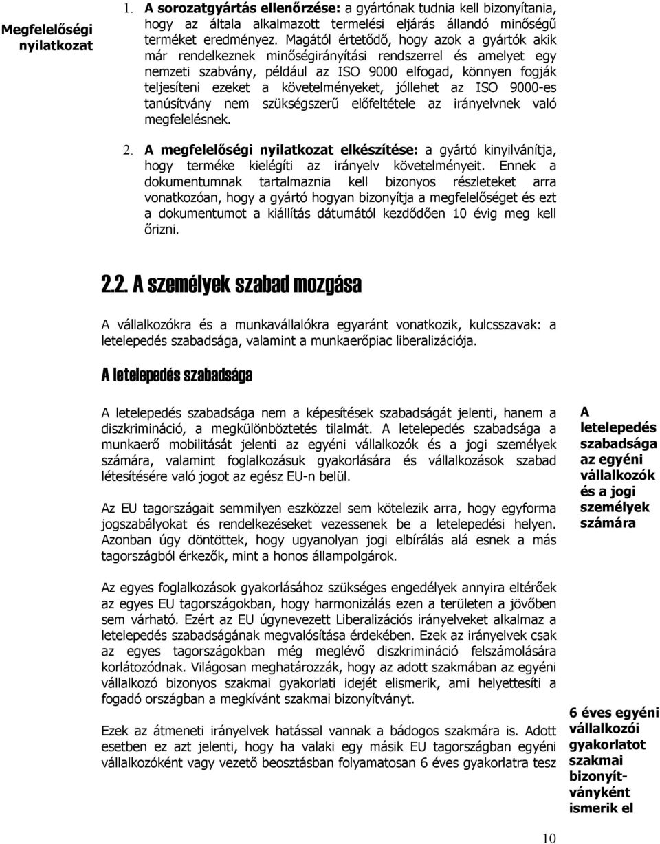 követelményeket, jóllehet az ISO 9000-es tanúsítvány nem szükségszerű előfeltétele az irányelvnek való megfelelésnek. 2.