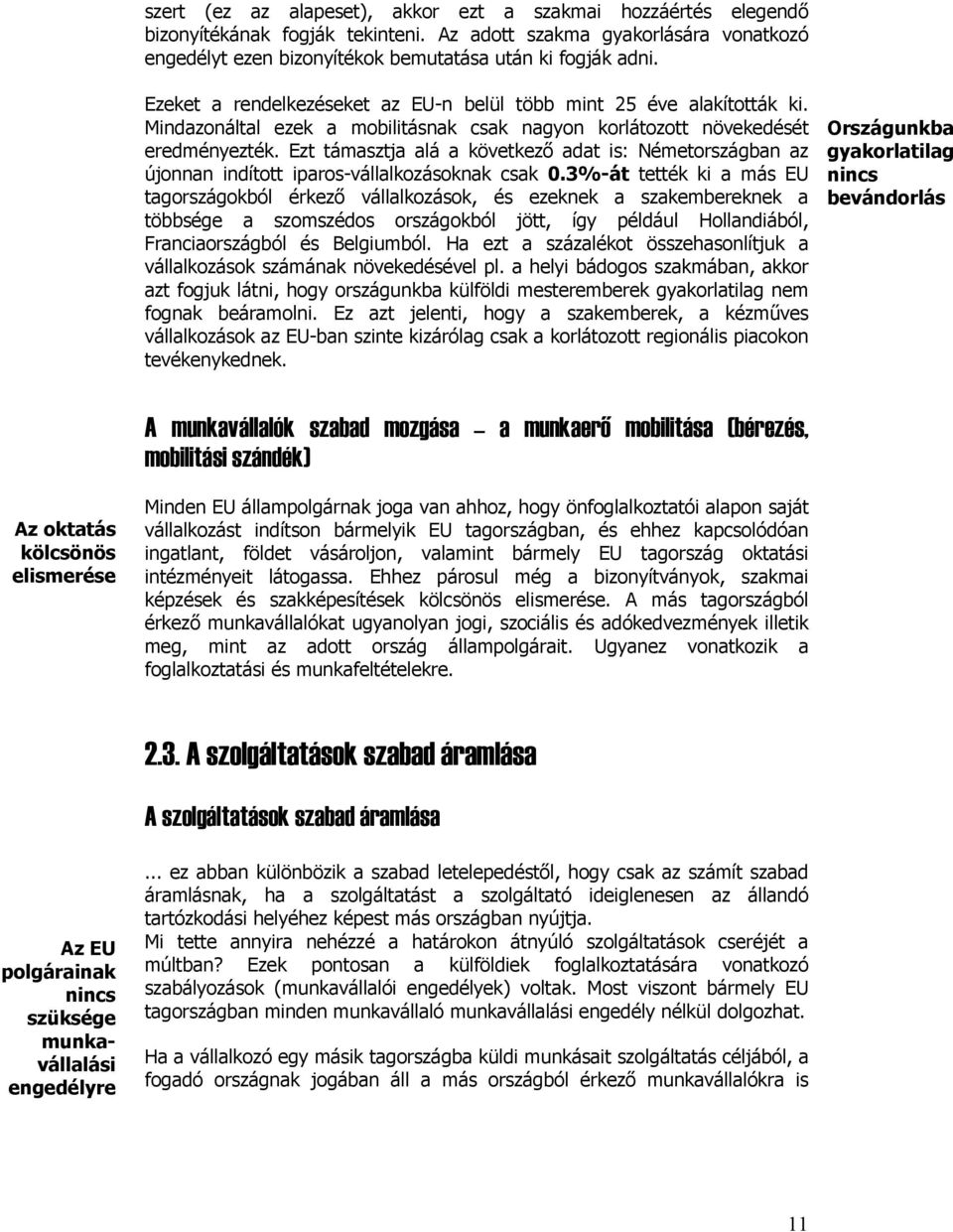 Ezt támasztja alá a következő adat is: Németországban az újonnan indított iparos-vállalkozásoknak csak 0.