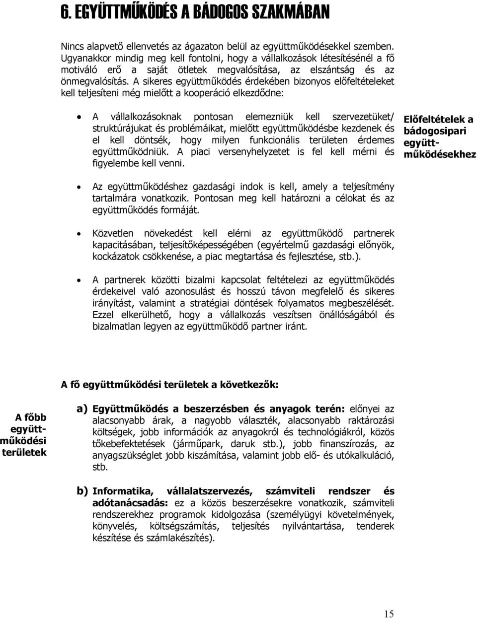 A sikeres együttműködés érdekében bizonyos előfeltételeket kell teljesíteni még mielőtt a kooperáció elkezdődne: A vállalkozásoknak pontosan elemezniük kell szervezetüket/ struktúrájukat és