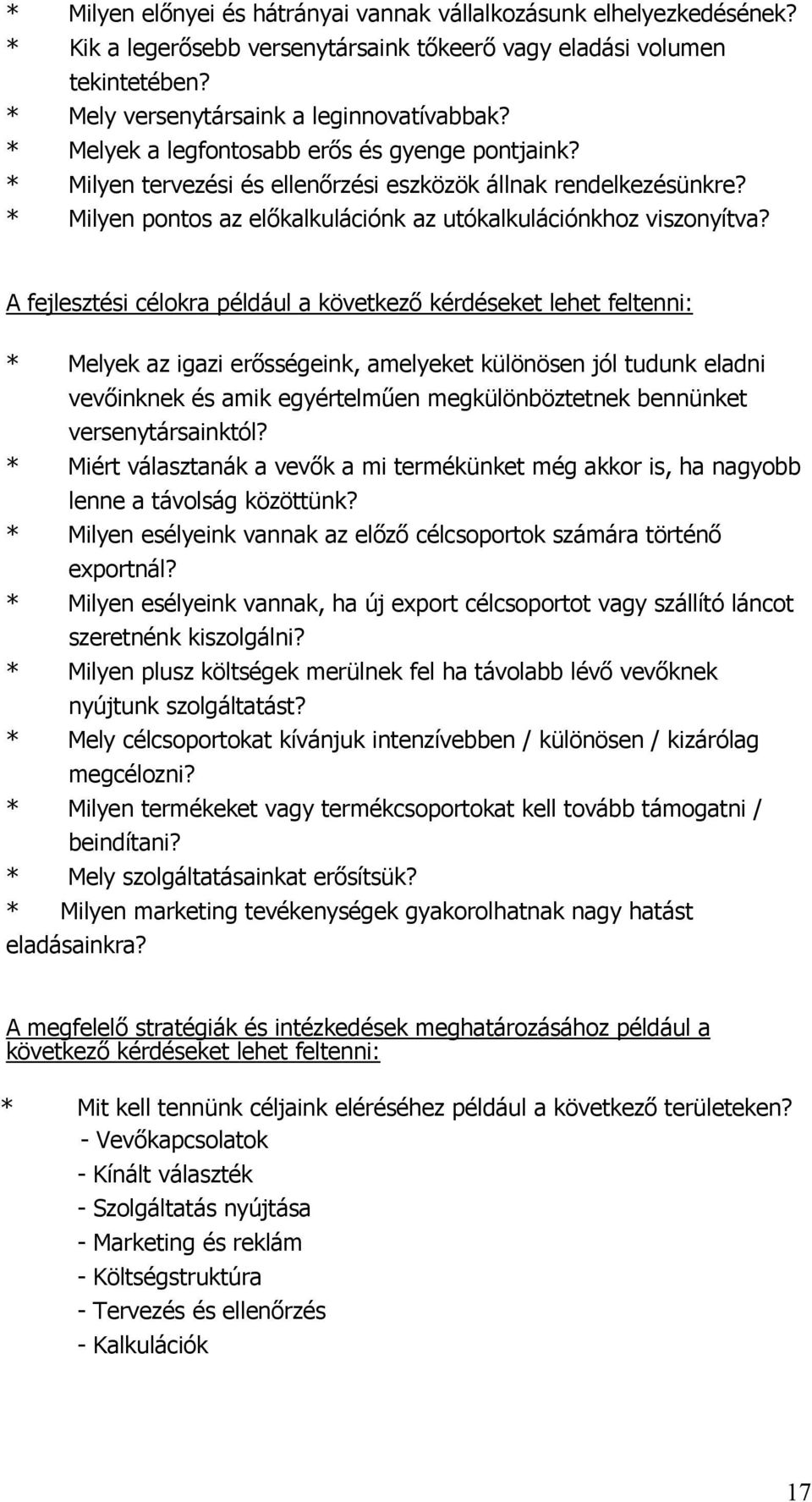 A fejlesztési célokra például a következő kérdéseket lehet feltenni: * Melyek az igazi erősségeink, amelyeket különösen jól tudunk eladni vevőinknek és amik egyértelműen megkülönböztetnek bennünket