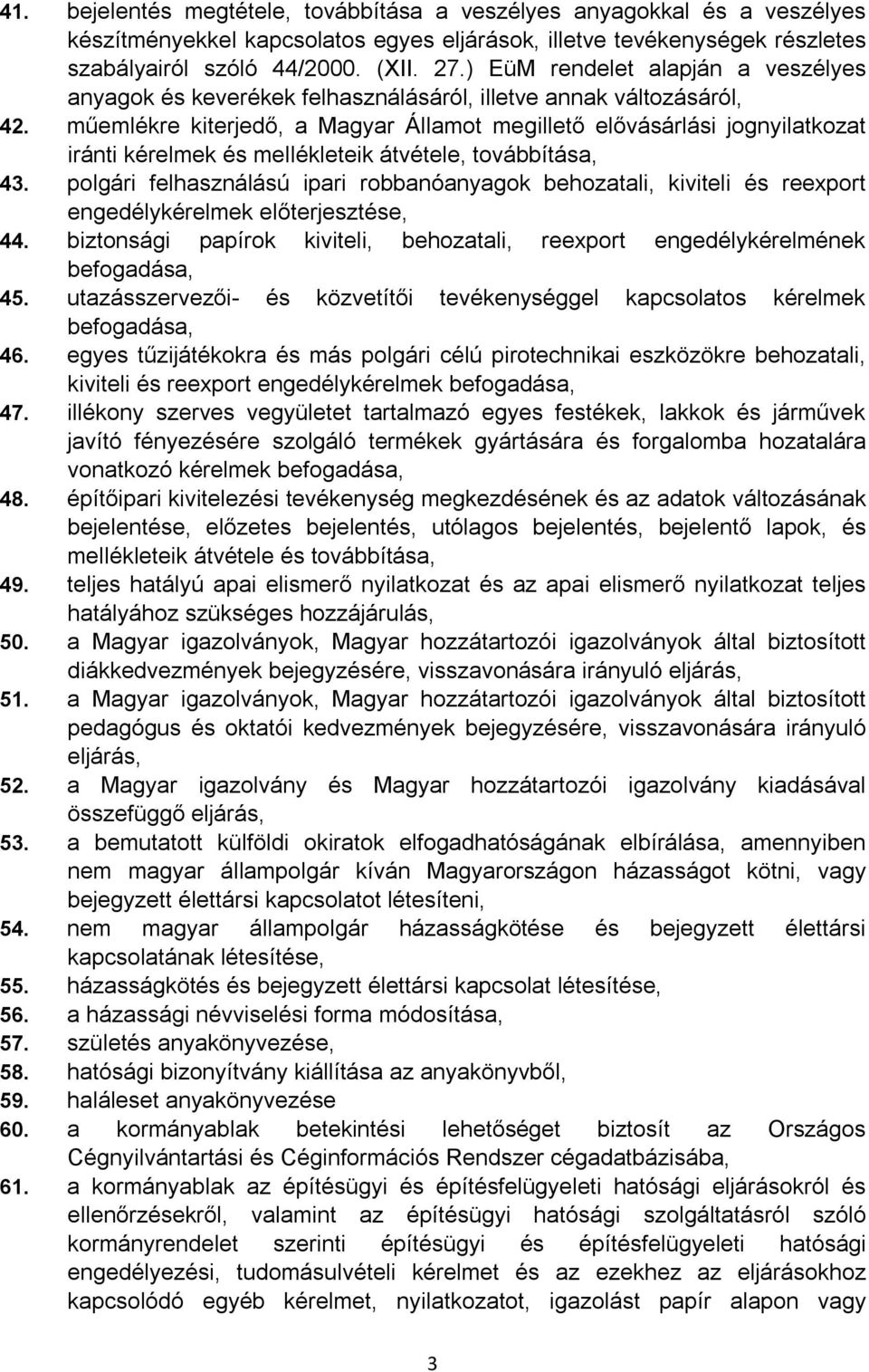 műemlékre kiterjedő, a Magyar Államot megillető elővásárlási jognyilatkozat iránti kérelmek és mellékleteik átvétele, továbbítása, 43.