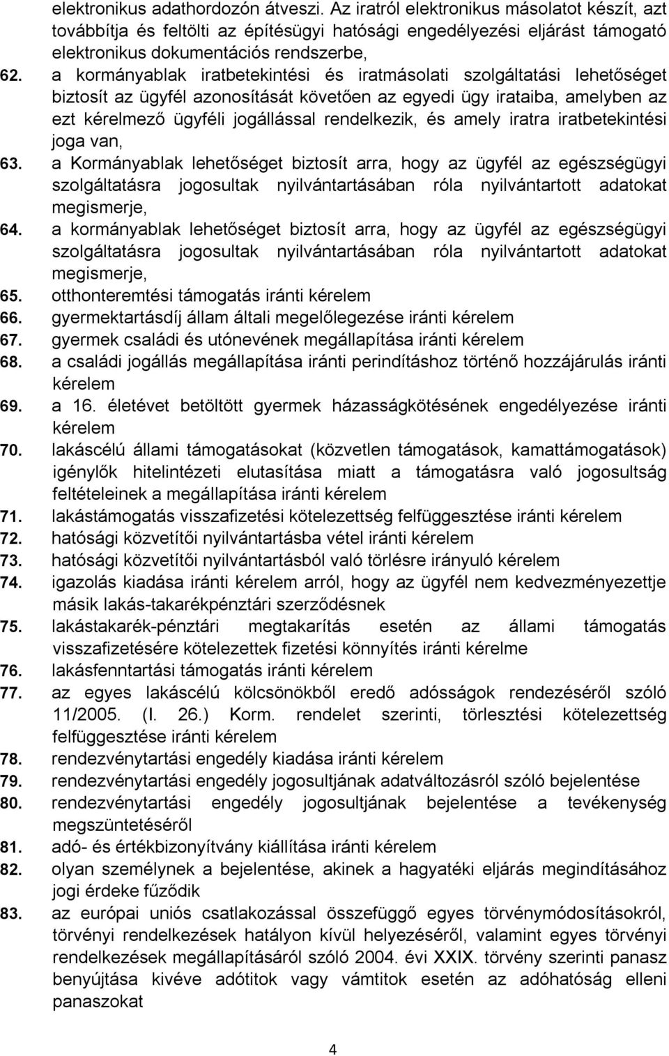 a kormányablak iratbetekintési és iratmásolati szolgáltatási lehetőséget biztosít az ügyfél azonosítását követően az egyedi ügy irataiba, amelyben az ezt kérelmező ügyféli jogállással rendelkezik, és