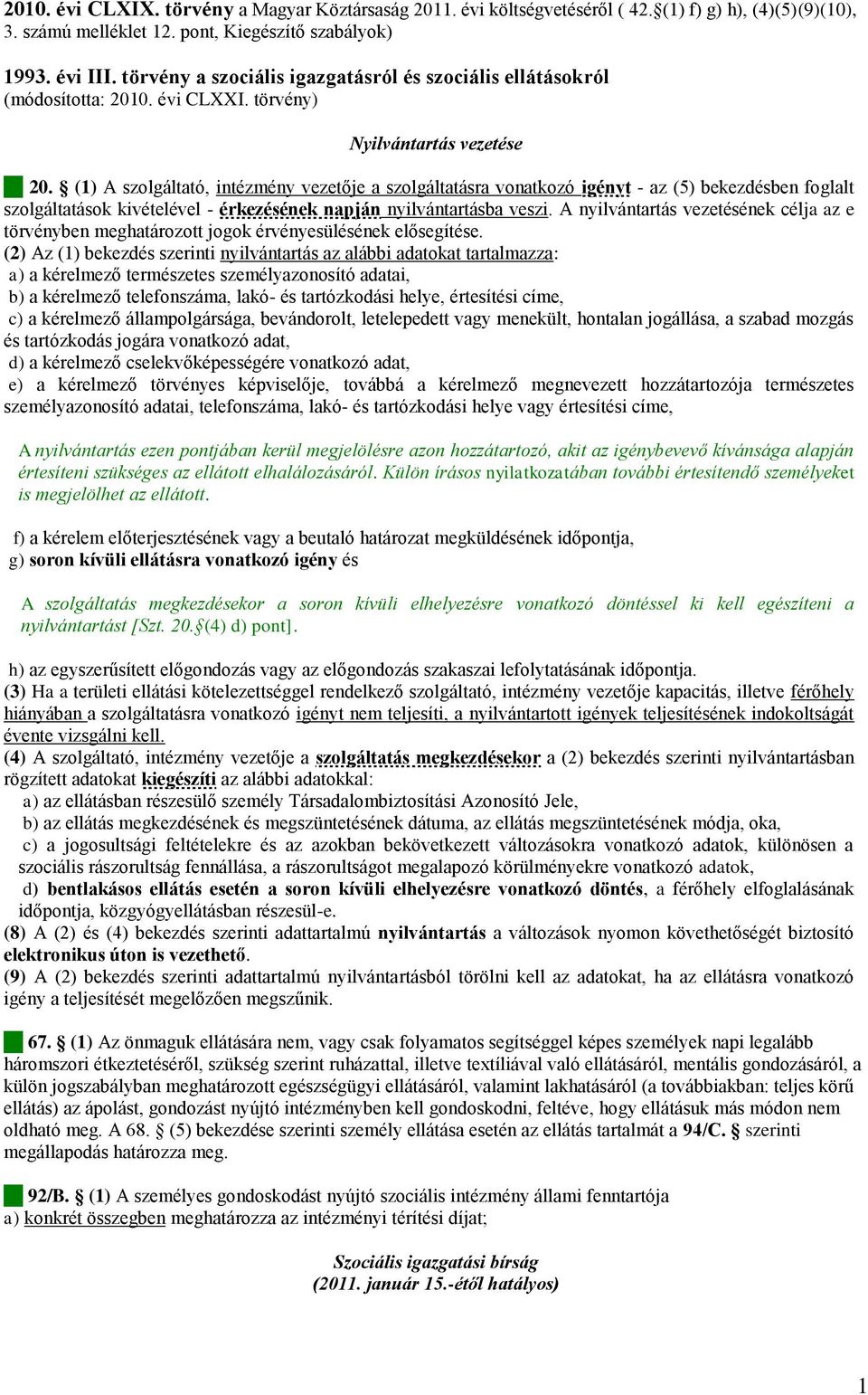 (1) A szolgáltató, intézmény vezetője a szolgáltatásra vonatkozó igényt - az (5) bekezdésben foglalt szolgáltatások kivételével - érkezésének napján nyilvántartásba veszi.