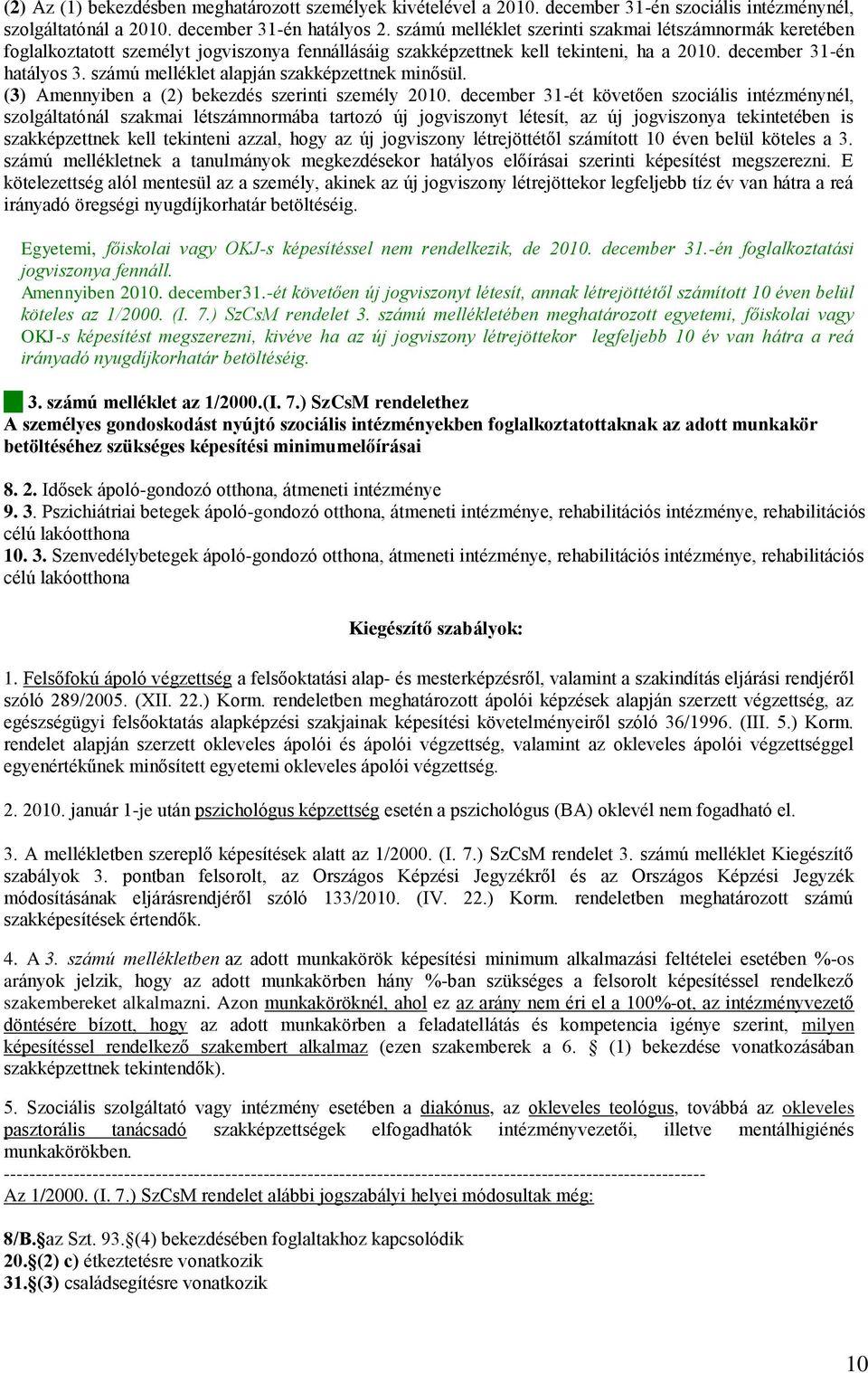 számú melléklet alapján szakképzettnek minősül. (3) Amennyiben a (2) bekezdés szerinti személy 2010.