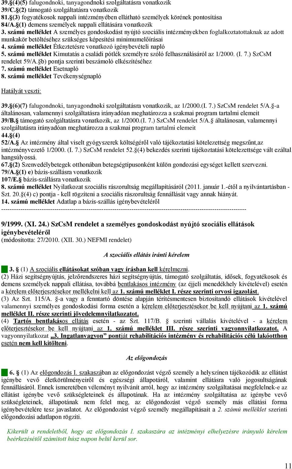 számú melléklet A személyes gondoskodást nyújtó szociális intézményekben foglalkoztatottaknak az adott munkakör betöltéséhez szükséges képesítési minimumelőírásai 4.