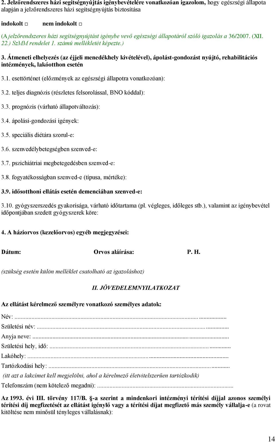 Átmeneti elhelyezés (az éjjeli menedékhely kivételével), ápolást-gondozást nyújtó, rehabilitációs intézmények, lakóotthon esetén 3.1. esettörténet (előzmények az egészségi állapotra vonatkozóan): 3.2.