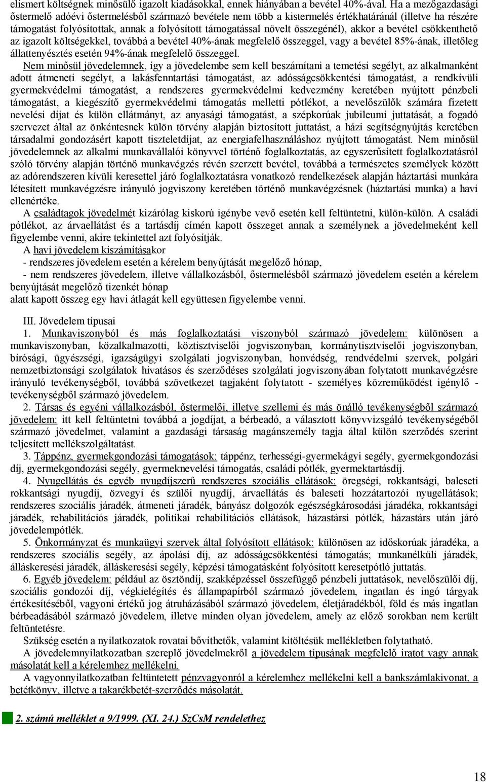 összegénél), akkor a bevétel csökkenthető az igazolt költségekkel, továbbá a bevétel 40%-ának megfelelő összeggel, vagy a bevétel 85%-ának, illetőleg állattenyésztés esetén 94%-ának megfelelő