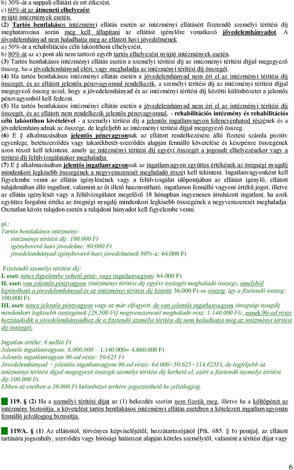 A jövedelemhányad nem haladhatja meg az ellátott havi jövedelmének a) 50%-át a rehabilitációs célú lakóotthoni elhelyezést, b) 80%-át az a) pont alá nem tartozó egyéb tartós elhelyezést nyújtó