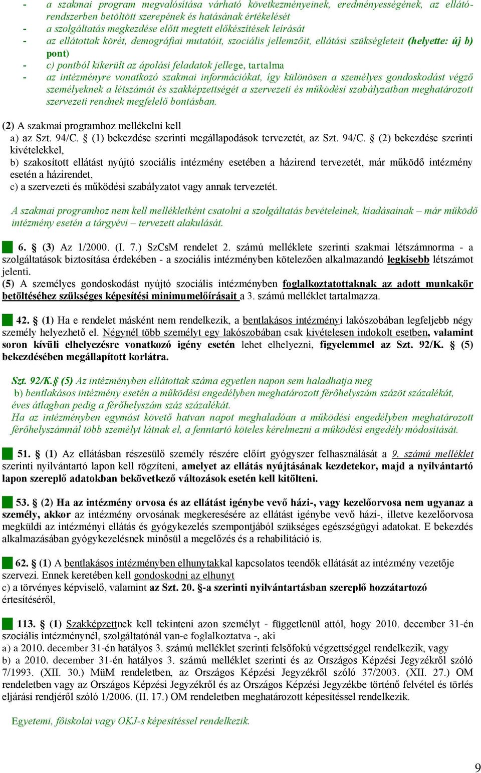 az intézményre vonatkozó szakmai információkat, így különösen a személyes gondoskodást végző személyeknek a létszámát és szakképzettségét a szervezeti és működési szabályzatban meghatározott