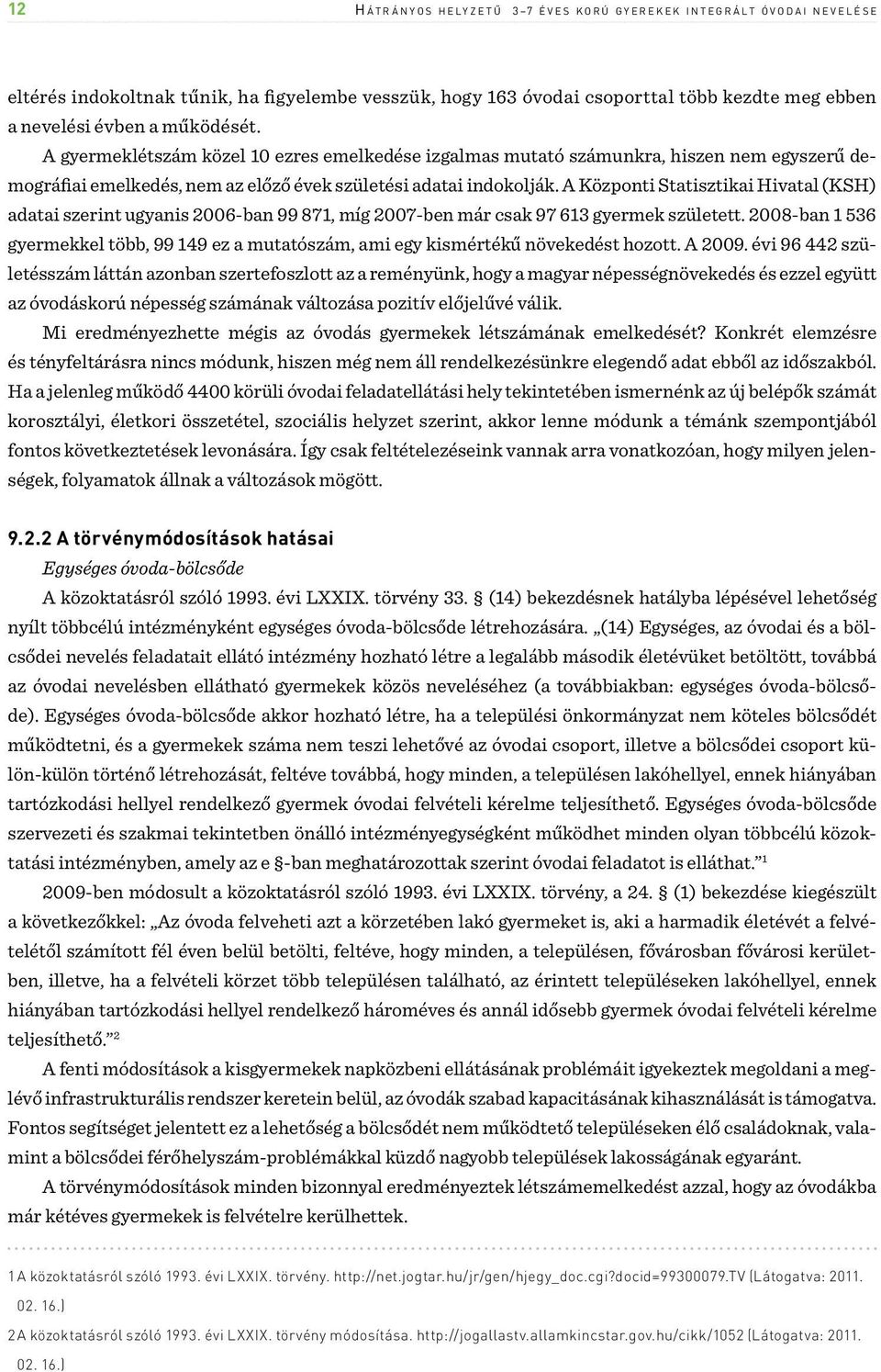 A gyermeklétszám közel 10 ezres emelkedése izgalmas mutató számunkra, hiszen egyszerű demográfiai emelkedés, az előző évek születési adatai indokolják.