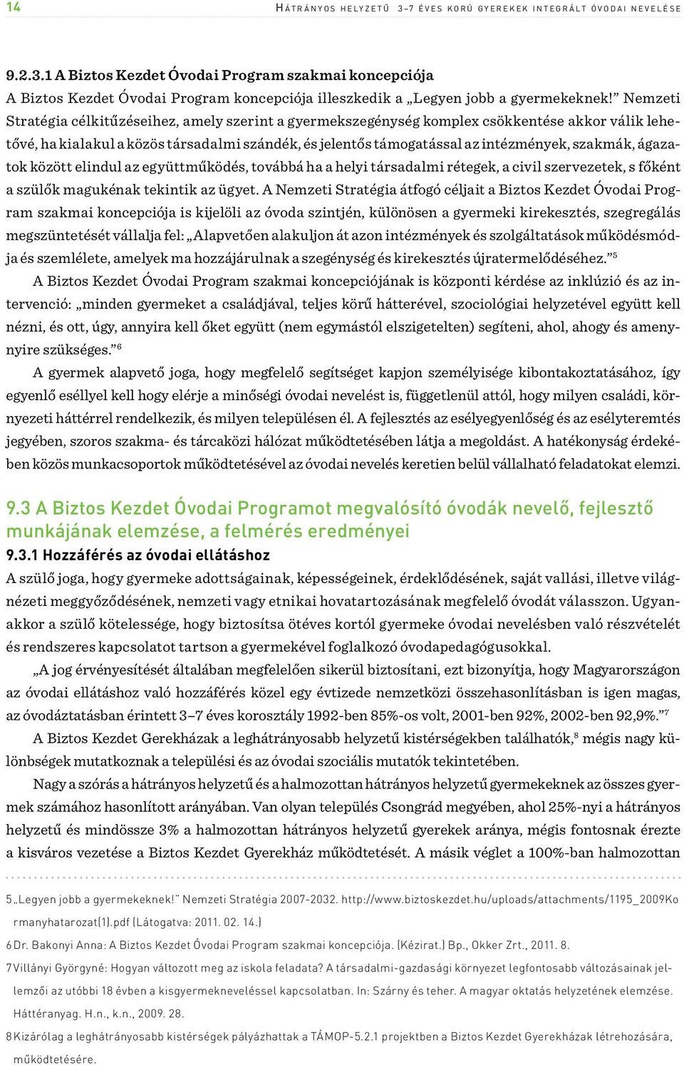 szakmák, ágazatok között elindul az együttműködés, továbbá ha a helyi társadalmi rétegek, a civil szervezetek, s főként a szülők magukénak tekintik az ügyet.