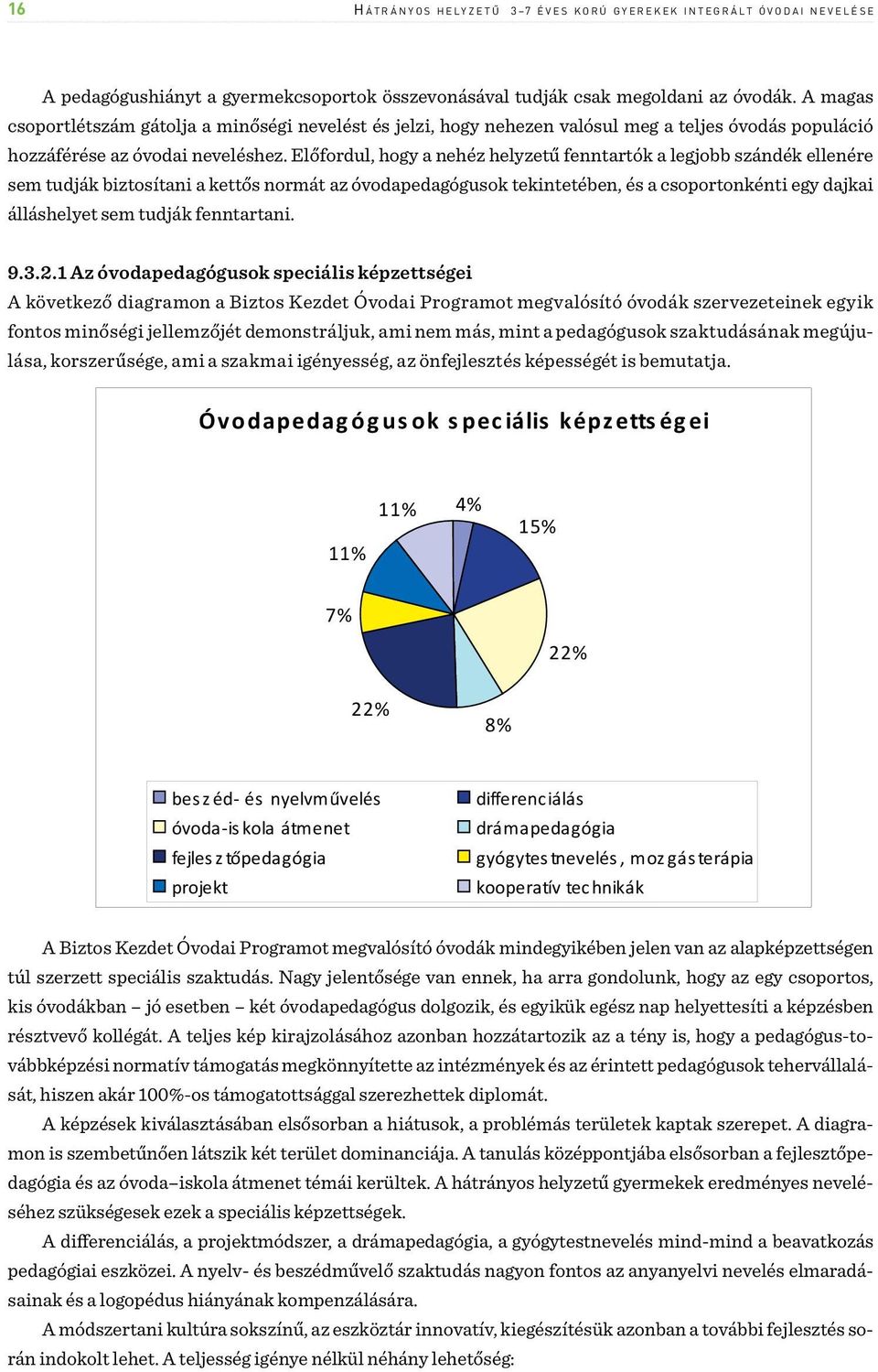 Előfordul, hogy a nehéz helyzetű fenntartók a legjobb szándék ellenére sem tudják biztosítani a kettős normát az óvodapedagógusok tekintetében, és a csoportonkénti egy dajkai álláshelyet sem tudják