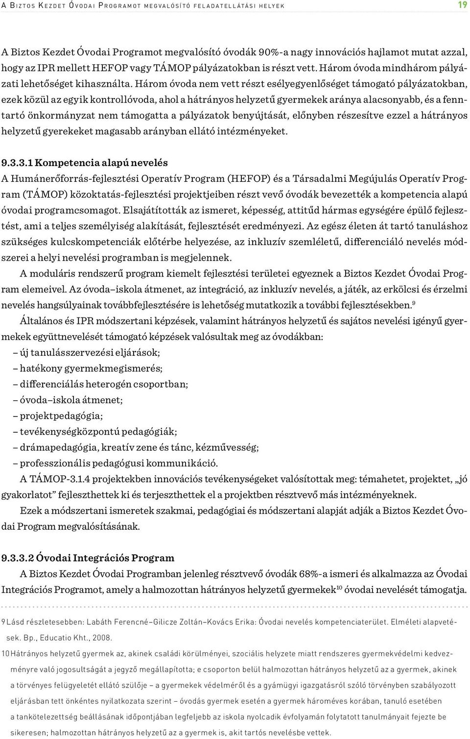 Három óvoda vett részt esélyegyenlőséget támogató pályázatokban, ezek közül az egyik kontrollóvoda, ahol a hátrányos helyzetű gyermekek aránya alacsonyabb, és a fenntartó önkormányzat támogatta a