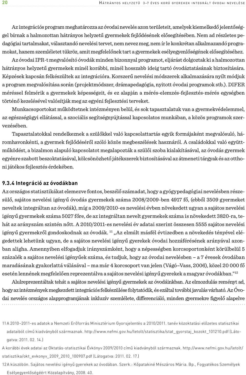 Nem ad részletes pedagógiai tartalmakat, választandó nevelési tervet, nevez meg, ír le konkrétan alkalmazandó programokat, ha szemléletet tükröz, amit megfelelőnek tart a gyermekek