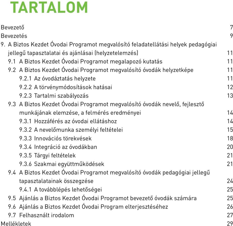 2.3 Tartalmi szabályozás 13 9.3 A Biztos Kezdet Óvodai Programot megvalósító óvodák nevelő, fejlesztő munkájának elemzése, a felmérés eredményei 14 9.3.1 Hozzáférés az óvodai ellátáshoz 14 9.3.2 A nevelőmunka személyi feltételei 15 9.