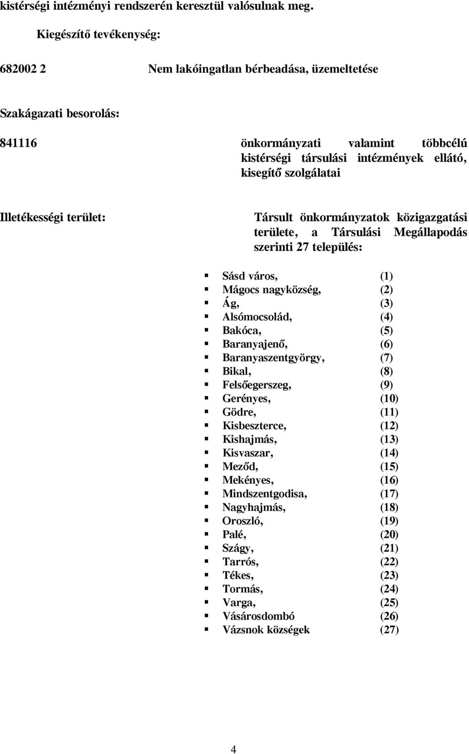 Illetékességi terület: Társult önkormányzatok közigazgatási területe, a Társulási Megállapodás szerinti 27 település: Sásd város, (1) Mágocs nagyközség, (2) Ág, (3) Alsómocsolád, (4) Bakóca, (5)