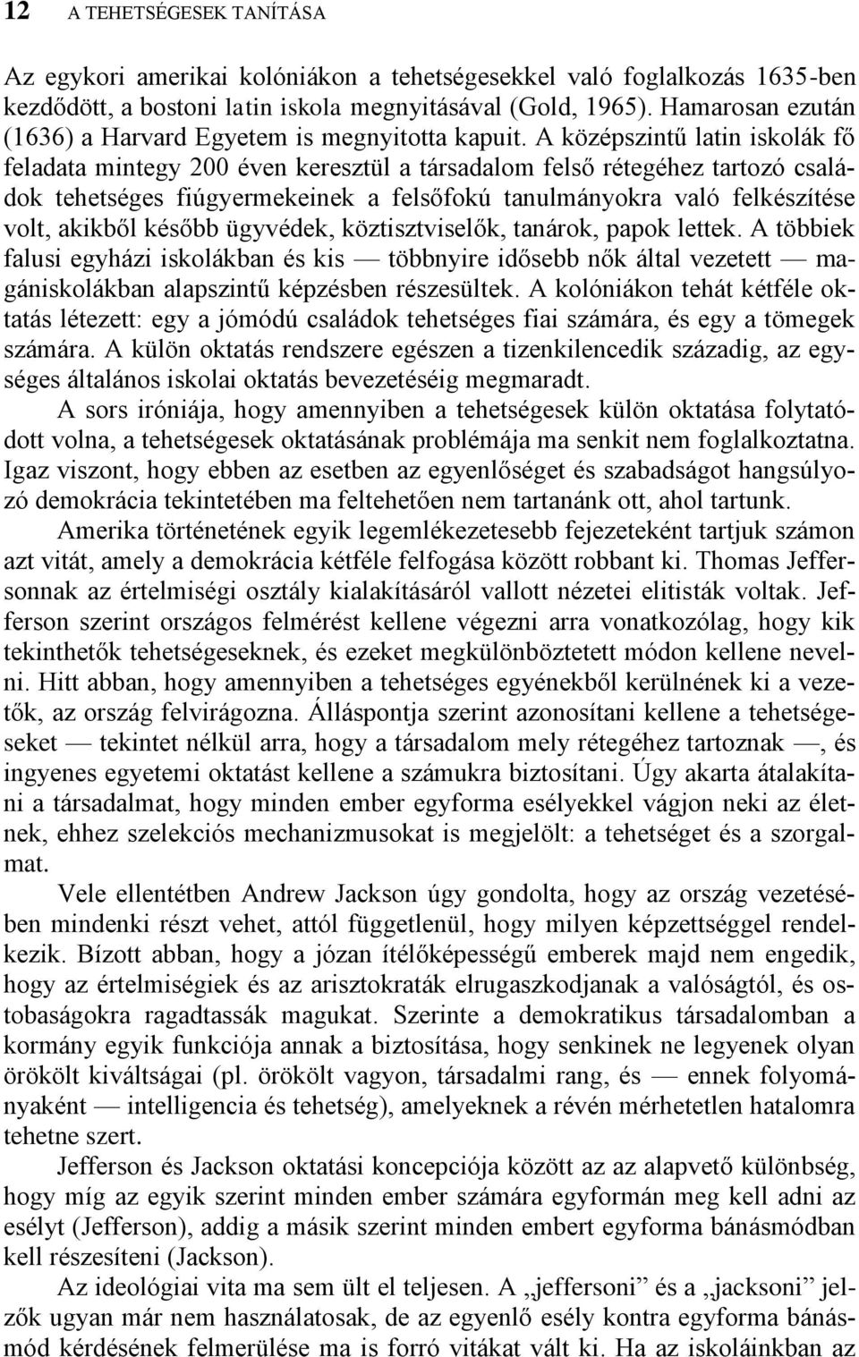 A középszintű latin iskolák fő feladata mintegy 200 éven keresztül a társadalom felső rétegéhez tartozó családok tehetséges fiúgyermekeinek a felsőfokú tanulmányokra való felkészítése volt, akikből