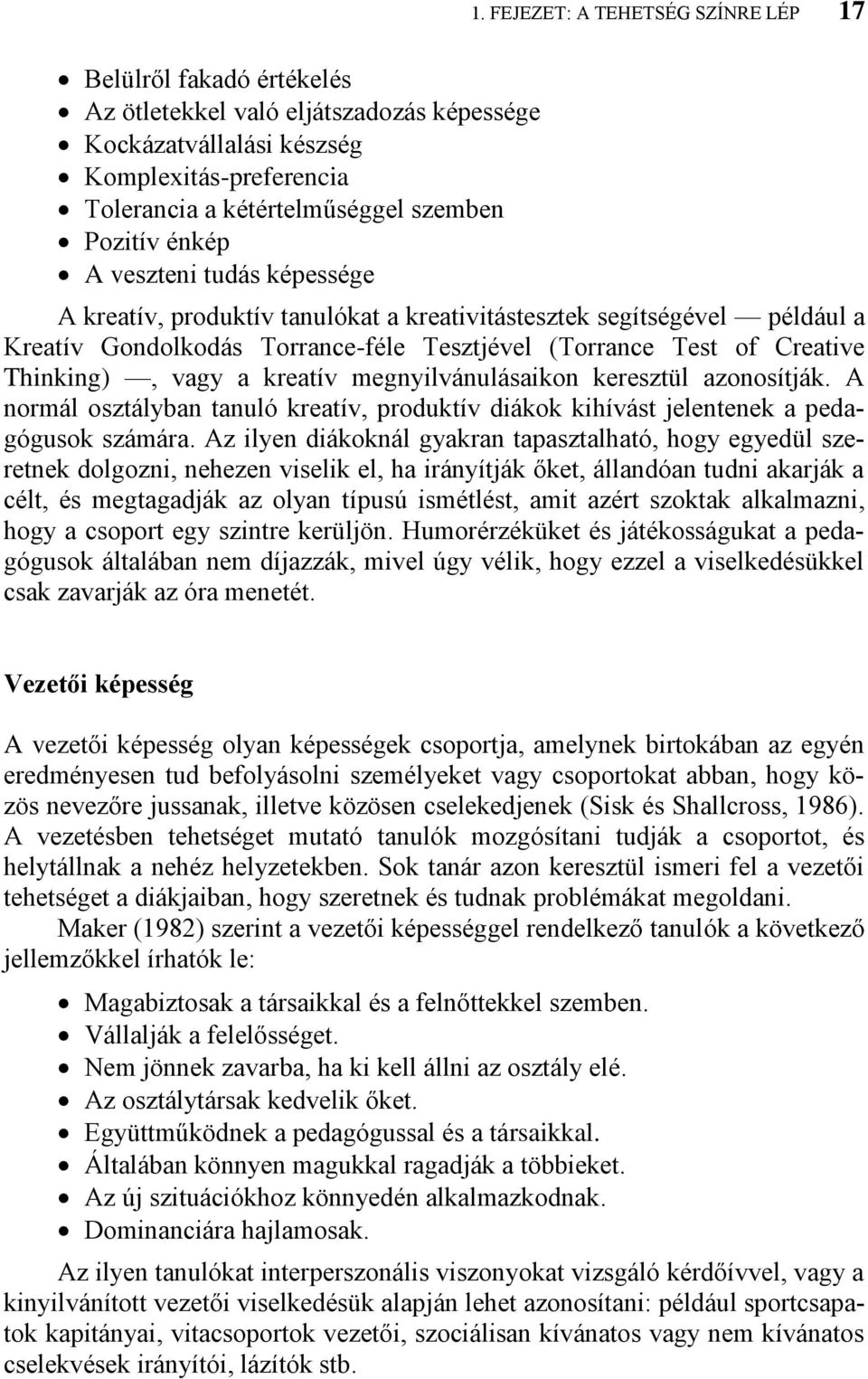 vagy a kreatív megnyilvánulásaikon keresztül azonosítják. A normál osztályban tanuló kreatív, produktív diákok kihívást jelentenek a pedagógusok számára.