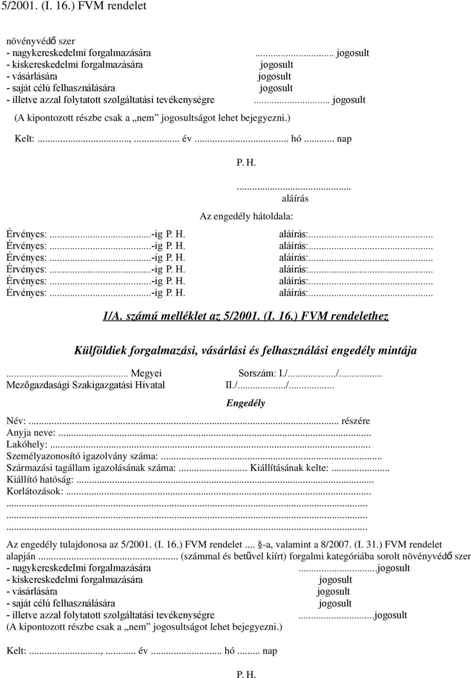 .. jogosult (A kipontozott részbe csak a nem jogosultságot lehet bejegyezni.) Kelt:...,... év... hó... nap P. H. Érvényes:...-ig P. H. Érvényes:...-ig P. H. Érvényes:...-ig P. H. Érvényes:...-ig P. H. Érvényes:...-ig P. H. Érvényes:...-ig P. H.... aláírás Az engedély hátoldala: aláírás:.