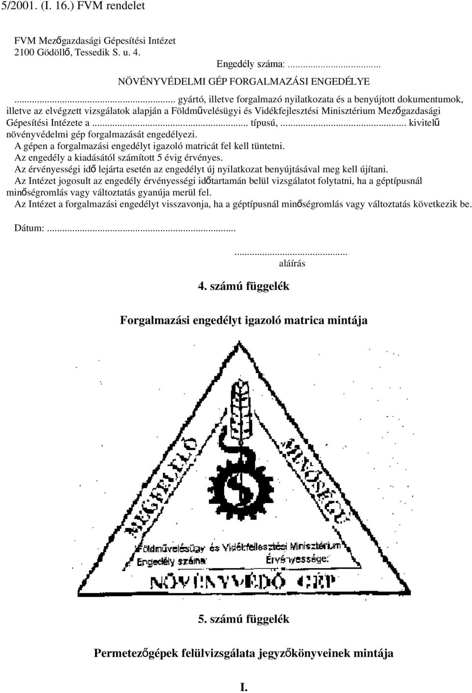 .. típusú,... kivitelű növényvédelmi gép forgalmazását engedélyezi. A gépen a forgalmazási engedélyt igazoló matricát fel kell tüntetni. Az engedély a kiadásától számított 5 évig érvényes.