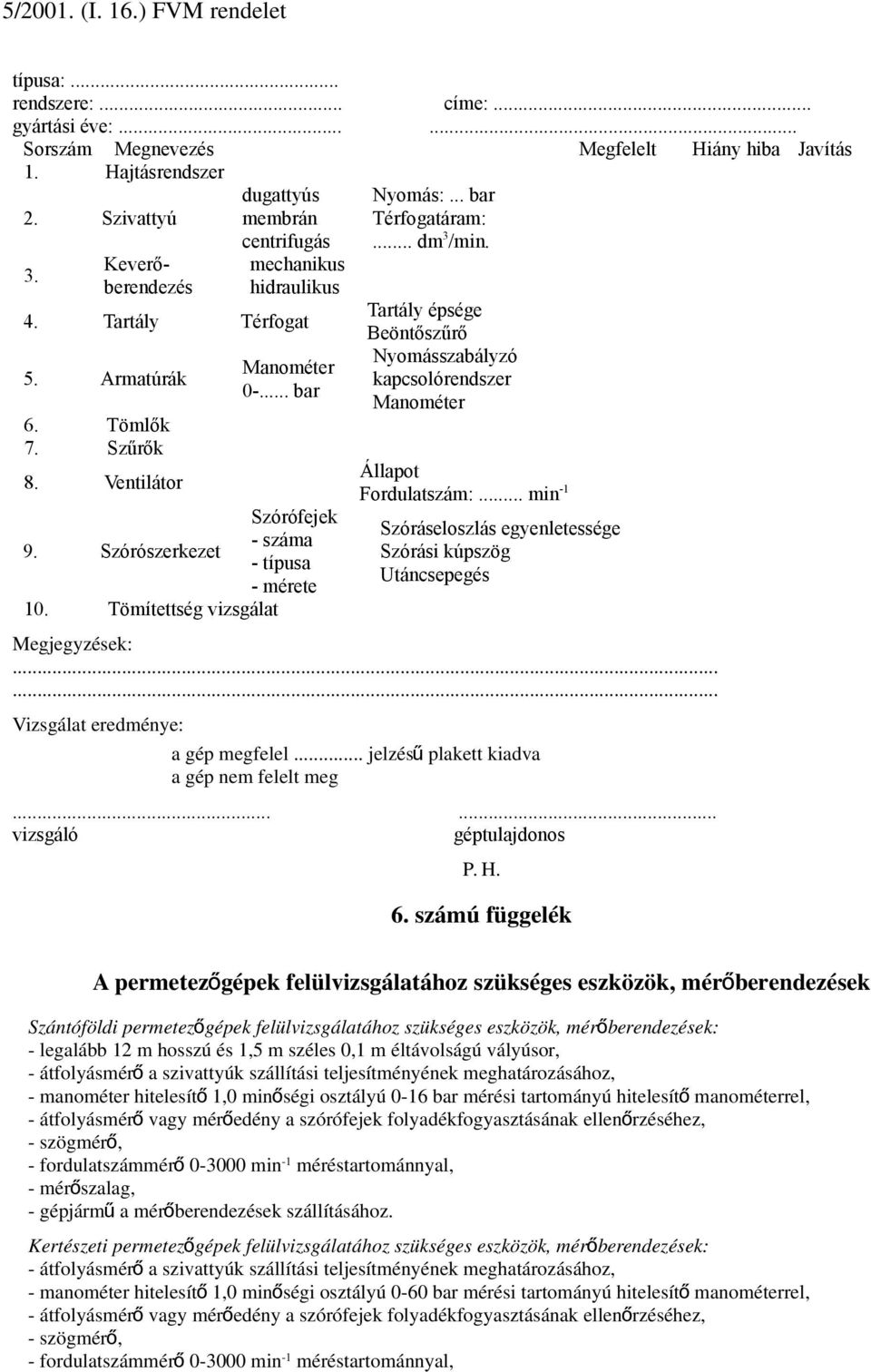 Szórószerkezet Szórófejek - száma - típusa - mérete 10. Tömítettség vizsgálat Nyomás:... bar Térfogatáram:... dm 3 /min.