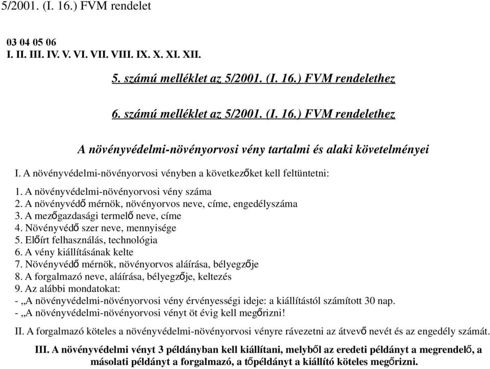 A mezőgazdasági termel ő neve, címe 4. Növényvéd ő szer neve, mennyisége 5. Előírt felhasználás, technológia 6. A vény kiállításának kelte 7. Növényvéd ő mérnök, növényorvos aláírása, bélyegzője 8.