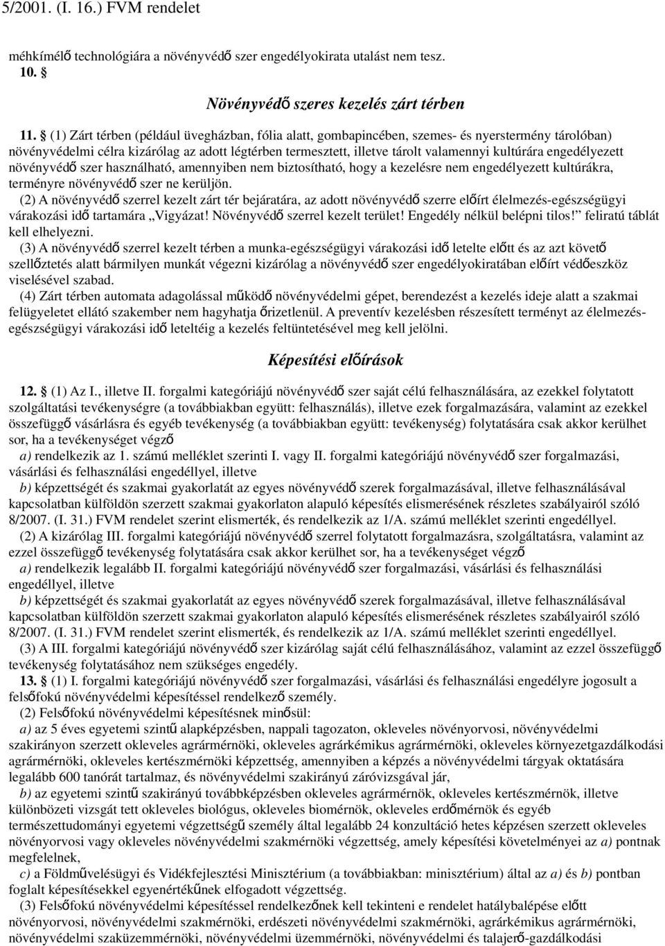 engedélyezett növényvéd ő szer használható, amennyiben nem biztosítható, hogy a kezelésre nem engedélyezett kultúrákra, terményre növényvéd ő szer ne kerüljön.