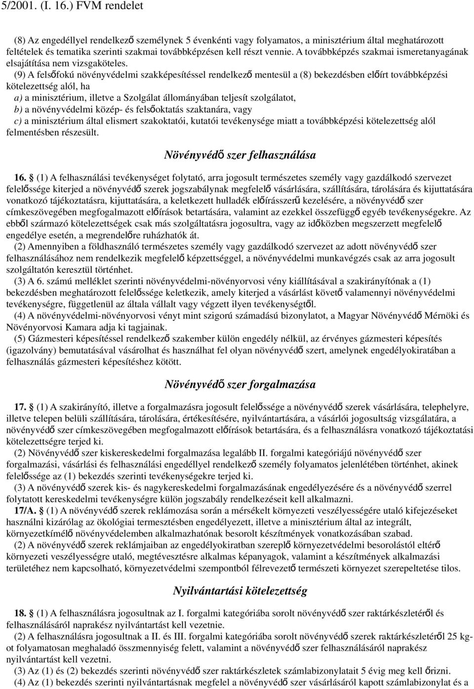 (9) A felsőfokú növényvédelmi szakképesítéssel rendelkez ő mentesül a (8) bekezdésben előírt továbbképzési kötelezettség alól, ha a) a minisztérium, illetve a Szolgálat állományában teljesít