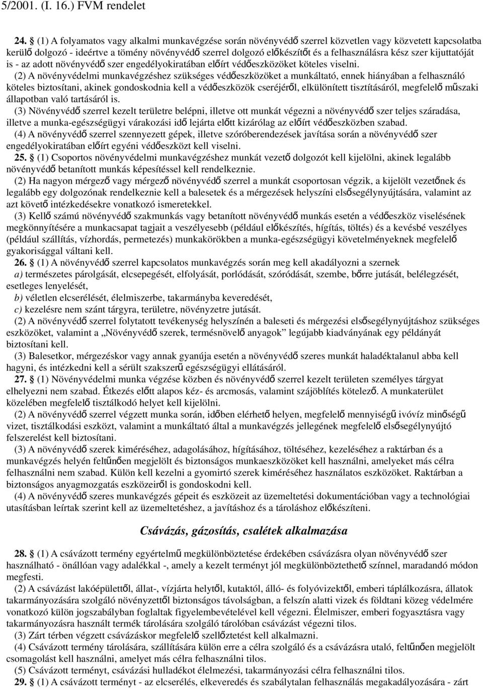 (2) A növényvédelmi munkavégzéshez szükséges védőeszközöket a munkáltató, ennek hiányában a felhasználó köteles biztosítani, akinek gondoskodnia kell a védőeszközök cseréjéről, elkülönített