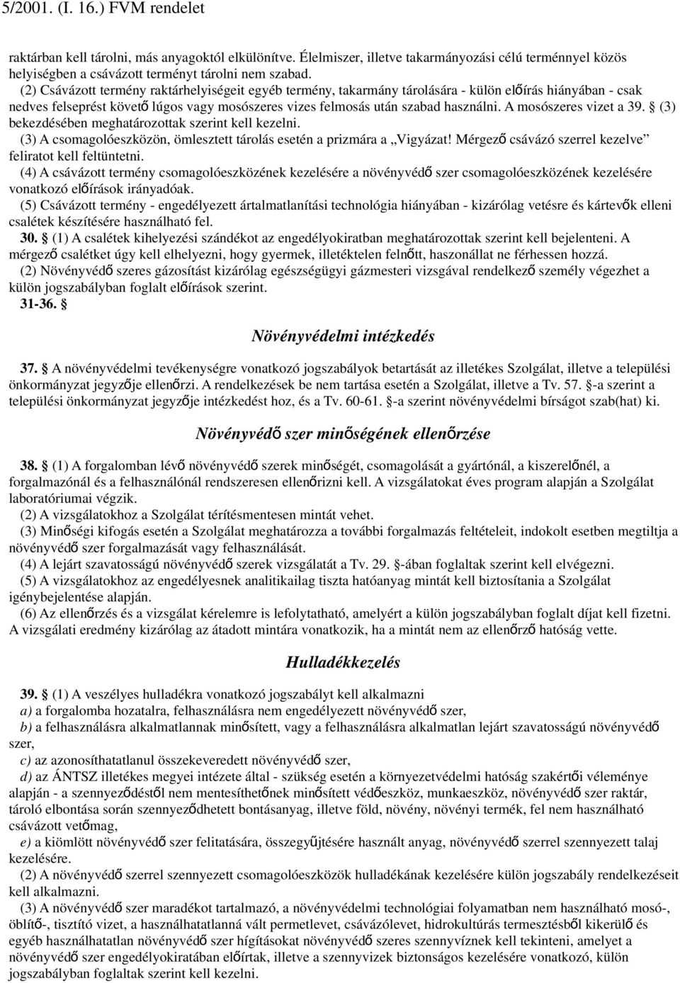 A mosószeres vizet a 39. (3) bekezdésében meghatározottak szerint kell kezelni. (3) A csomagolóeszközön, ömlesztett tárolás esetén a prizmára a Vigyázat!