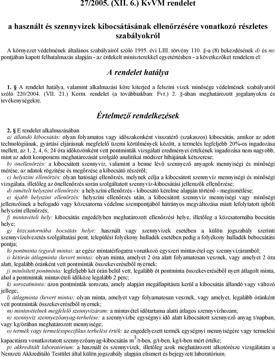 A rendelet hatálya, valamint alkalmazási köre kiterjed a felszíni vizek minısége védelmének szabályairól szóló 220/2004. (VII. 21.) Korm. rendelet (a továbbiakban: Fvr.) 2.