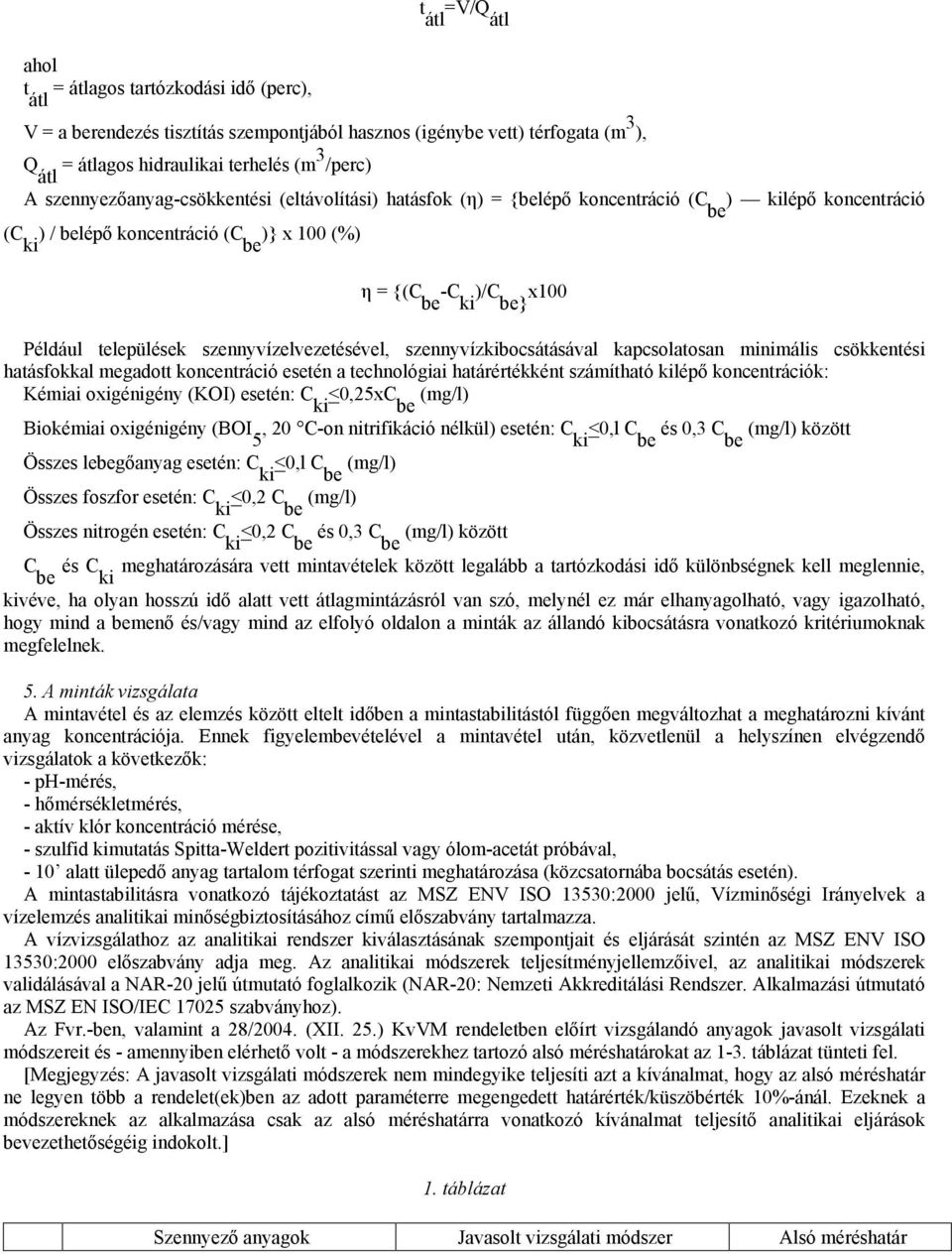 települések szennyvízelvezetésével, szennyvízkibocsátásával kapcsolatosan minimális csökkentési hatásfokkal megadott koncentráció esetén a technológiai határértékként számítható kilépı koncentrációk: