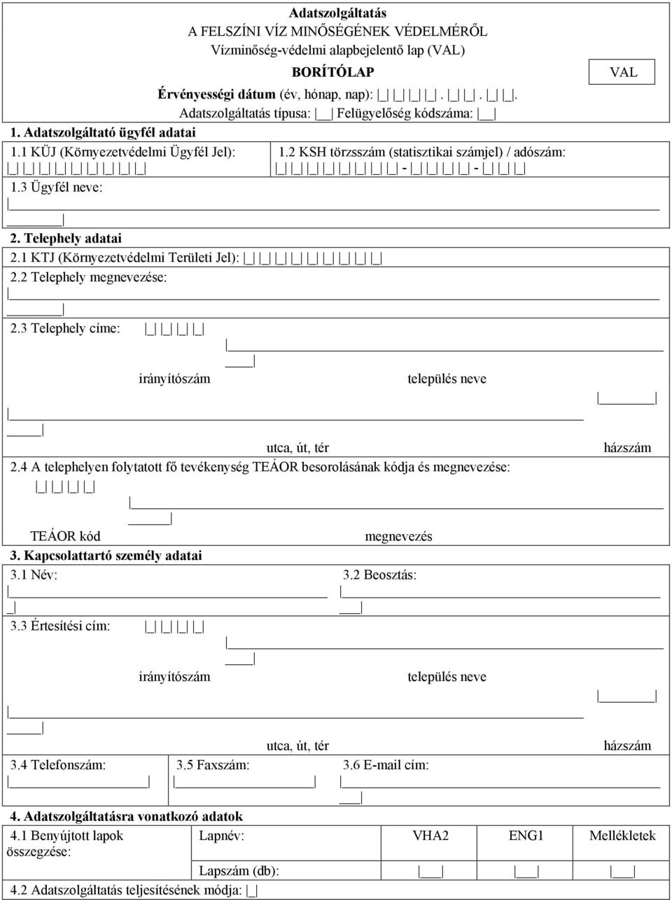 .. Adatszolgáltatás típusa: Felügyelıség kódszáma: 1.2 KSH törzsszám (statisztikai számjel) / adószám: - - 1.3 Ügyfél neve: 2. Telephely adatai 2.1 KTJ (Környezetvédelmi Területi Jel): 2.