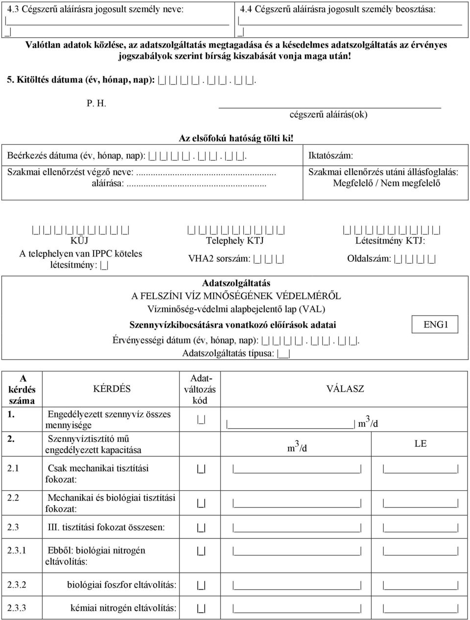 maga után! 5. Kitöltés dátuma (év, hónap, nap):... P. H. cégszerő aláírás(ok) Az elsıfokú hatóság tölti ki! Beérkezés dátuma (év, hónap, nap):... Szakmai ellenırzést végzı neve:... aláírása:.