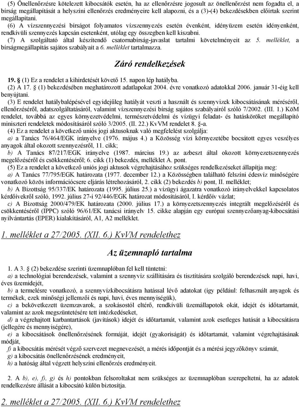 (6) A vízszennyezési bírságot folyamatos vízszennyezés esetén évenként, idényüzem esetén idényenként, rendkívüli szennyezés kapcsán esetenként, utólag egy összegben kell kiszabni.