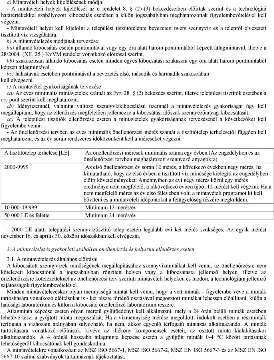 - Mintavételi helyet kell kijelölni a települési tisztítótelepre bevezetett nyers szennyvíz és a teleprıl elvezetett tisztított víz vizsgálatára.