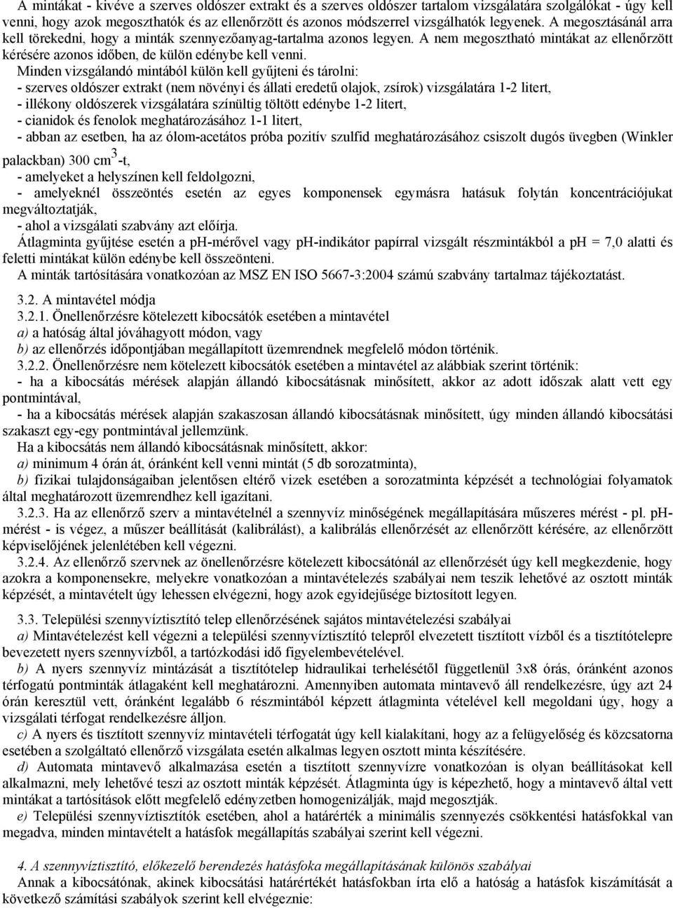 Minden vizsgálandó mintából külön kell győjteni és tárolni: - szerves oldószer extrakt (nem növényi és állati eredető olajok, zsírok) vizsgálatára 1-2 litert, - illékony oldószerek vizsgálatára