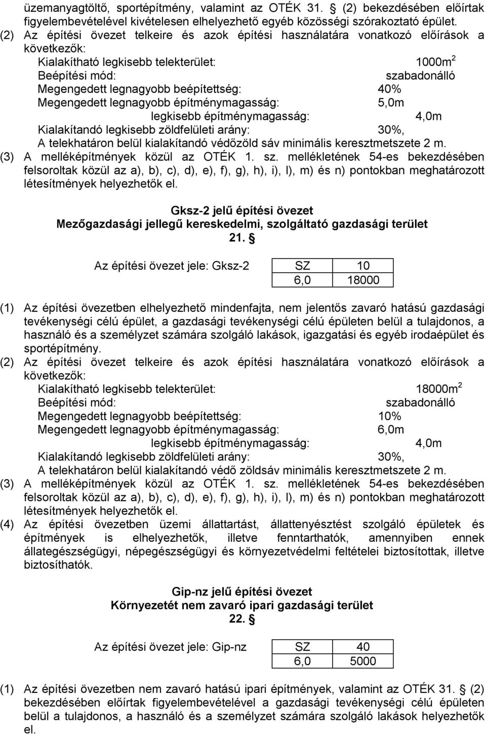 legnagyobb építménymagasság: 5,0m legkisebb építménymagasság: 4,0m Kialakítandó legkisebb zöldfelületi arány: 30%, A telekhatáron belül kialakítandó védőzöld sáv minimális keresztmetszete 2 m.